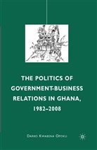 D Opoku, D. Opoku, Darko Kwabena Opoku - Politics of Government-Business Relations in Ghana, 1982-2008