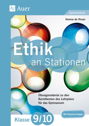 Verena de Visser - Ethik an Stationen, Klasse 9/10 Gymnasium - Übungsmaterial zu den Kernthemen des Lehrplans für das Gymnasium