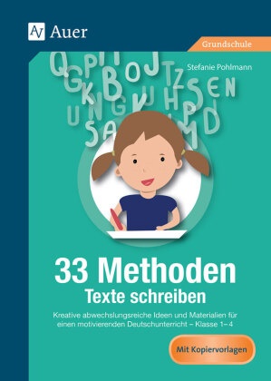 Stefanie Pohlmann - 33 Methoden Texte schreiben - Kreative abwechslungsreiche Ideen und Materialien für einen motivierenden Deutschunterricht (1. bis 4. Klasse). Mit Kopiervorlagen. Grundschule