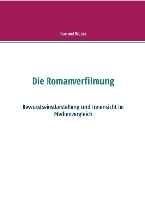 Hartmut Weber - Die Romanverfilmung Bewusstseinsdarstellung und Innensicht im Medienvergleich