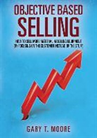 Gary T Moore, Gary T. Moore - Objective Based Selling