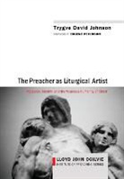 Trygve David Johnson - The Preacher as Liturgical Artist