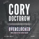 Cory Doctorow, Nicola Barber, Lloyd James - Overclocked: More Stories of the Future Present (Audio book)