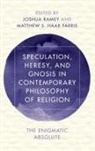 Joshua (EDT)/ Farris Ramey, Joshua Alan Ramey, Joshua Haar Farris Ramey, Matthew S. Haar Farris, Joshua Ramey - Speculation, Heresy, and Gnosis in Contemporary Philosophy of Religion