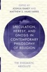 Joshua Ramey, Joshua (EDT)/ Farris Ramey, Joshua Haar Farris Ramey, Matthew S. Haar Farris, Joshua Ramey - Speculation, Heresy, and Gnosis in Contemporary Philosophy of Religion