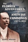 Jerald T. Milanich - The Florida Adventures of Amos Jay Cummings 1873-1893