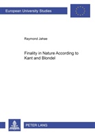 Raymond Jahae - Finality in Nature According to Kant and Blondel