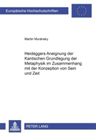 Martin Muransky, Martin Muránsky - Heideggers Aneignung der Kantischen "Grundlegung der Metaphysik" im Zusammenhang mit der Konzeption von Sein und Zeit