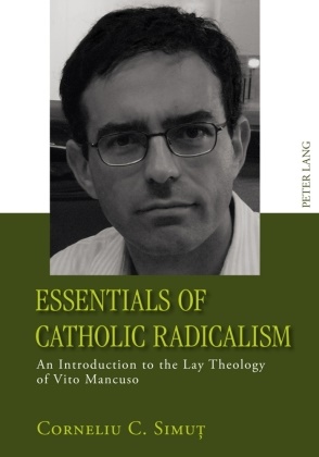 Corneliu Simut, Corneliu C. Simut - Essentials of Catholic Radicalism An Introduction to the Lay Theology of Vito Mancuso