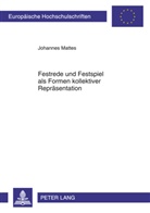 Johannes Mattes - Festrede und Festspiel als Formen kollektiver Repräsentation