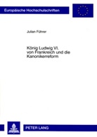 Julian Führer - König Ludwig VI. von Frankreich und die Kanonikerreform