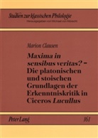Marion Clausen - "Maxima in sensibus veritas?" - Die platonischen und stoischen Grundlagen der Erkenntniskritik in Ciceros "Lucullus"