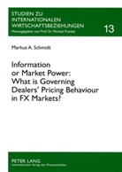 Markus A. Schmidt, Markus Alexander Schmidt, Michael Frenkel - Information or Market Power: What is Governing Dealers' Pricing Behaviour in FX Markets?