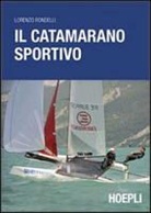 Lorenzo Rondelli - Il catamarano sportivo. Regolazioni, vele, regata