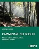 Lorenza Russo - Camminare nei boschi. Il bosco italiano: folclore, natura, tradizioni e itinerari