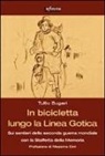 Tullio Bugari - In bicicletta lungo la linea gotica. Sui sentieri della seconda guerra mondiale con la staffetta della memoria