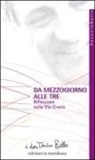 Antonio Bello - Da mezzogiorno alle tre. Riflessioni sulla via Crucis