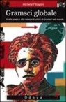 Michele Filippini - Gramsci globale. Guida pratica alle interpretazioni di Gramsci nel mondo