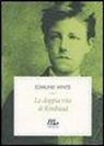 Edmund White - La doppia vita di Rimbaud