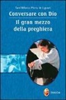 Alfonso Maria de' Liguori (sant'), Alfonso Maria Liguori, G. Silvestri - Conversare con Dio. Il gran mezzo della preghiera