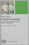 Peter Brown - Il corpo e la società. Uomini, donne e astinenza sessuale nei primi secoli cristiani