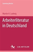 Martin H. Ludwig - Arbeiterliteratur in Deutschland