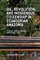 Flor Lu, Flora Lu, Flora Valdivia Lu, Néstor Silva, Néstor L Silva, Néstor L. Silva... - Oil, Revolution, and Indigenous Citizenship in Ecuadorian Amazonia
