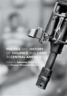 Sebastia Huhn, Sebastian Huhn, Sebastian Warnecke-Berger Huhn, Hannes Warnecke-Berger, Sebastia Huhn, Sebastian Huhn... - Politics and History of Violence and Crime in Central America