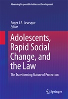 Roge J R Levesque, Roger J R Levesque, Roger J. R. Levesque, Roger J.R. Levesque - Adolescents, Rapid Social Change, and the Law