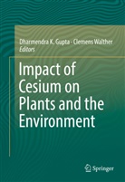 Dharmendra Gupta, Dharmendra K. Gupta, Dharmendr K Gupta, Dharmendra K Gupta, Walther, Walther... - Impact of Cesium on Plants and the Environment