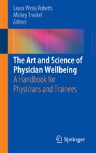Laura Weiss Roberts, Trockel, Trockel, Mickey Trockel, Laur Weiss Roberts, Laura Weiss Roberts - The Art and Science of Physician Wellbeing