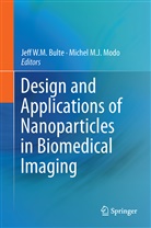 Jeff W. M. Bulte, Jeff W.M. Bulte, M J Modo, M J Modo, Michel M. J. Modo, Michel M.J. Modo... - Design and Applications of Nanoparticles in Biomedical Imaging