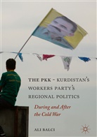 Ali Balci - The PKK-Kurdistan Workers' Party's Regional Politics