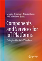 Michael Hübner, Georgios Keramidas, Nikolao Voros, Nikolaos Voros - Components and Services for IoT Platforms