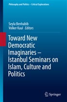 Seyl Benhabib, Seyla Benhabib, Kaul, Kaul, Volker Kaul - Toward New Democratic Imaginaries - Istanbul Seminars on Islam, Culture and Politics