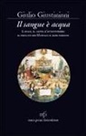 Giulio Giustiniani - Il sangue è acqua. Il doge, il santo, l'avventuriero, il principe dei mongoli ed altri parenti