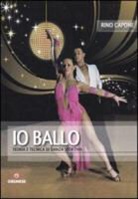 Rino Capone - Io ballo. Teoria e tecnica di danza sportiva