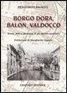 Piergiorgio Balocco - Borgo Dora, Balon, Valdocco. Storia, mito e immagini di un operoso quartiere