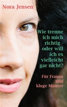 Nora Jensen - Wie trenne ich mich richtig - oder will ich es vielleicht gar nicht?