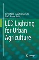 Kazuhir Fujiwara, Kazuhiro Fujiwara, Toyoki Kozai, Eric Runkle, Erik S. Runkle, Erik S Runkle - LED Lighting for Urban Agriculture