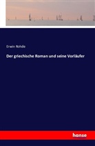 Erwin Rohde - Der griechische Roman und seine Vorläufer