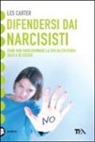 Les Carter - Difendersi dai narcisisti. Come non farsi rovinare la vita da chi pensa solo a se stesso