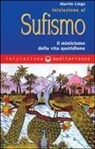 Martin Lings - Iniziazione al sufismo. Il misticismo nella vita quotidiana