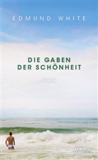 Edmund White - Die Gaben der Schönheit