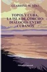 Guarioné M Díaz - TOPOS Y CUBA, LA ISLA DE CORCHO. DIÁLOGOS ENTRE CUBANOS