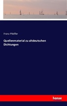 Franz Pfeiffer - Quellenmaterial zu altdeutschen Dichtungen