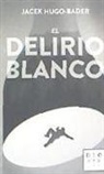 Jacek Hugo-Bader - El delirio blanco