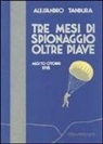 Alessandro Tandura, A. Toffoli - Tre mesi di spionaggio oltre Piave. Agosto-ottobre 1918