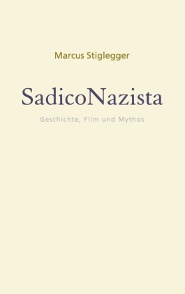 Marcus Stiglegger - SadicoNazista Geschichte, Film und Mythos
