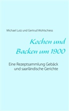 Michae Lutz, Michael Lutz, Gertrud Wohlschiess - Kochen und backen um 1900